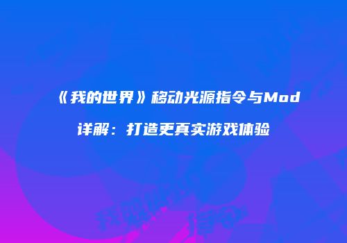 《我的世界》移动光源指令与Mod详解：打造更真实游戏体验