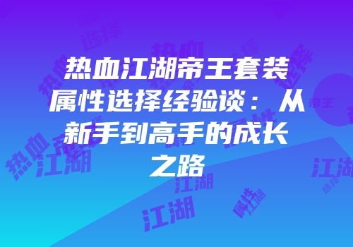 热血江湖帝王套装属性选择经验谈：从新手到高手的成长之路