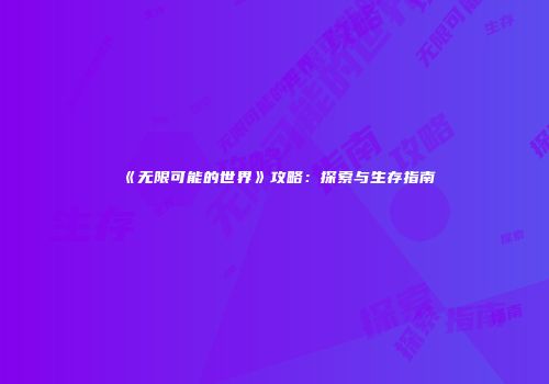 《无限可能的世界》攻略：探索与生存指南