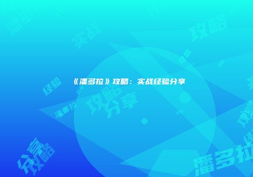 《潘多拉》攻略：实战经验分享