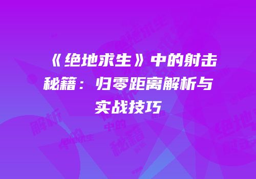 《绝地求生》中的射击秘籍：归零距离解析与实战技巧