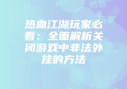 热血江湖玩家必看：全面解析关闭游戏中非法外挂的方法