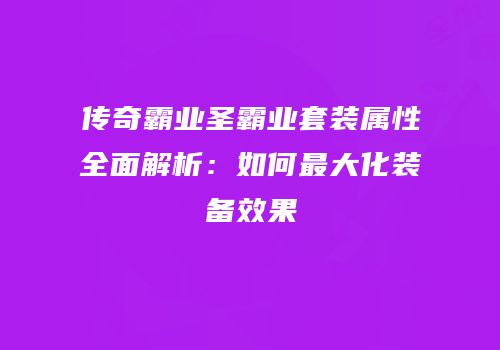 传奇霸业圣霸业套装属性全面解析：如何最大化装备效果