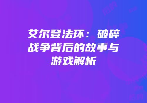 艾尔登法环：破碎战争背后的故事与游戏解析