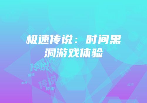 极速传说：时间黑洞游戏体验