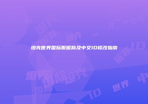 坦克世界国际服昵称及中文ID修改指南
