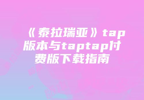 《泰拉瑞亚》tap版本与taptap付费版下载指南
