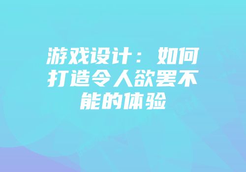 游戏设计：如何打造令人欲罢不能的体验