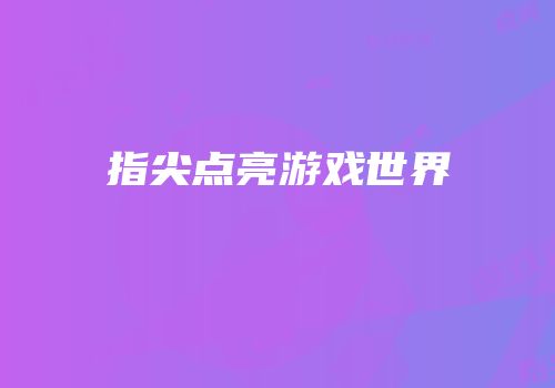 指尖点亮游戏世界