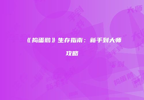 《捣蛋鹅》生存指南：新手到大师攻略