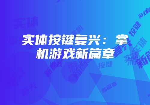 实体按键复兴：掌机游戏新篇章