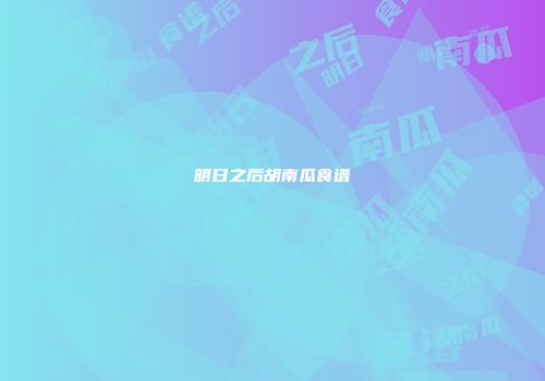 明日之后胡南瓜食谱