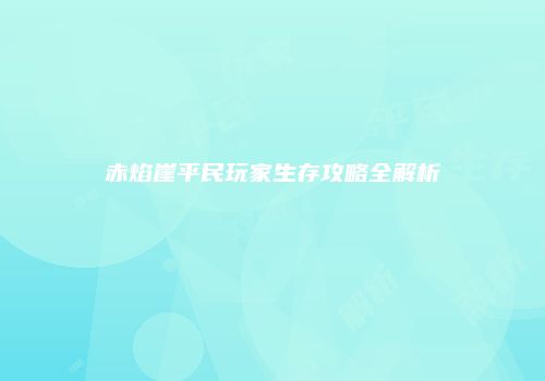 赤焰崖平民玩家生存攻略全解析
