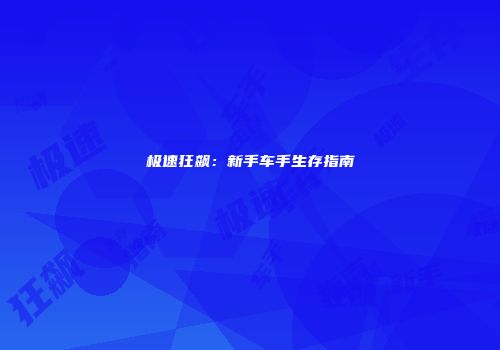 极速狂飙：新手车手生存指南