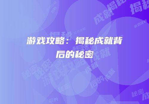 游戏攻略：揭秘成就背后的秘密