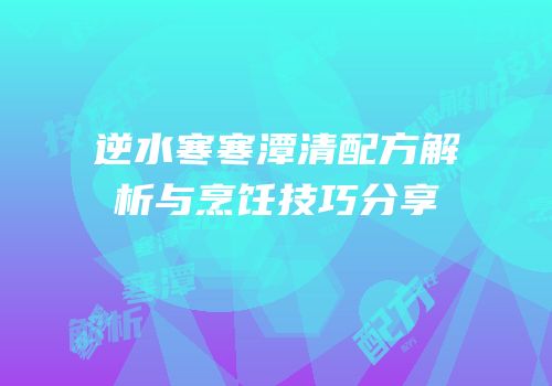 逆水寒寒潭清配方解析与烹饪技巧分享