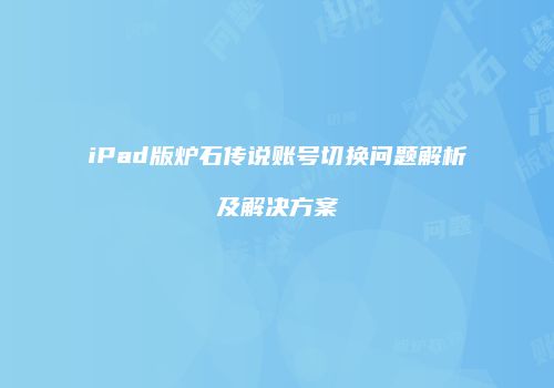 iPad版炉石传说账号切换问题解析及解决方案