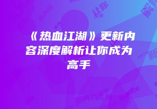 《热血江湖》更新内容深度解析让你成为高手