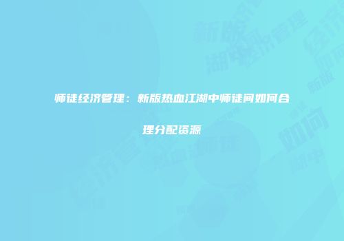 师徒经济管理：新版热血江湖中师徒间如何合理分配资源
