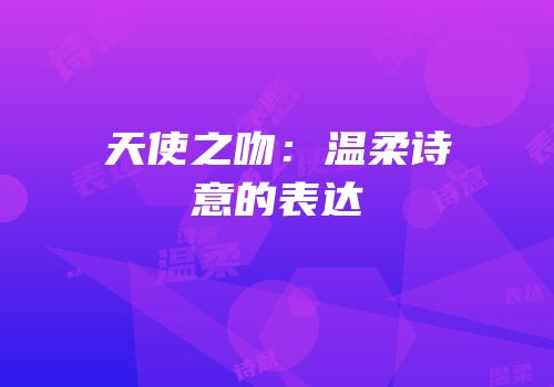 天使之吻：温柔诗意的表达