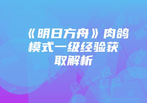 《明日方舟》肉鸽模式一级经验获取解析