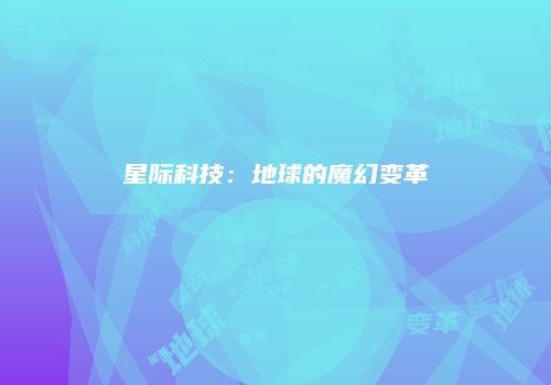 星际科技：地球的魔幻变革