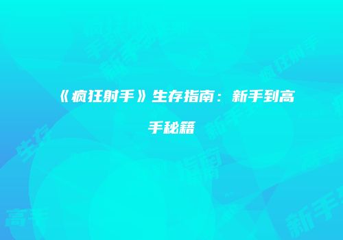 《疯狂射手》生存指南：新手到高手秘籍