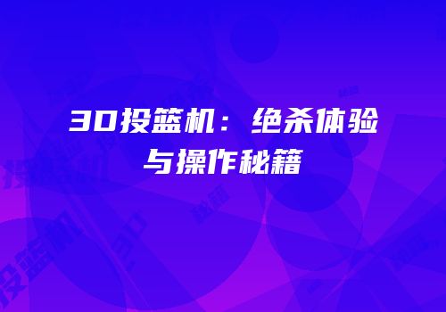 3D投篮机：绝杀体验与操作秘籍