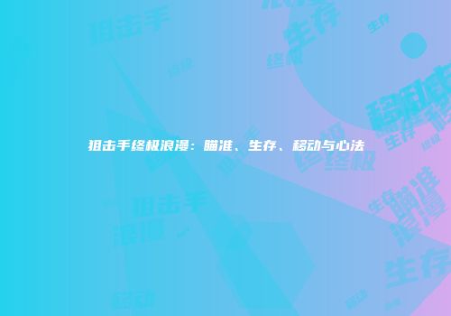 狙击手终极浪漫：瞄准、生存、移动与心法