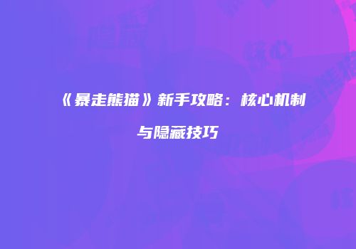 《暴走熊猫》新手攻略：核心机制与隐藏技巧