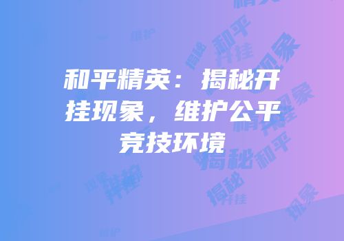 和平精英：揭秘开挂现象，维护公平竞技环境