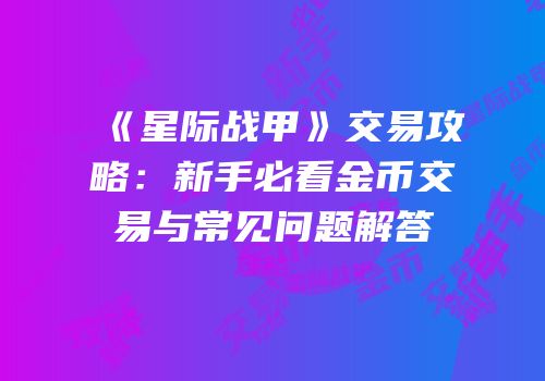 《星际战甲》交易攻略：新手必看金币交易与常见问题解答