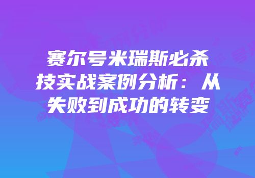 赛尔号米瑞斯必杀技实战案例分析：从失败到成功的转变