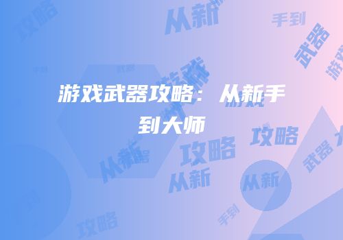 游戏武器攻略：从新手到大师