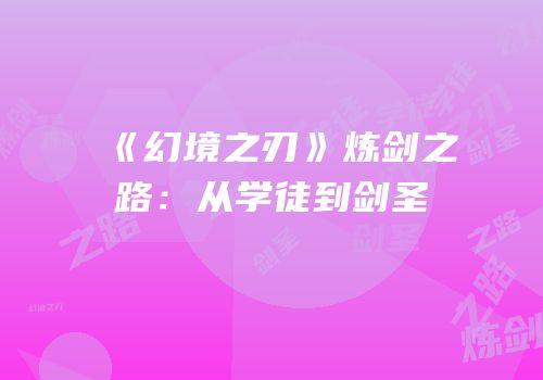 《幻境之刃》炼剑之路：从学徒到剑圣