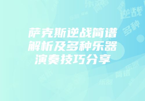 萨克斯逆战简谱解析及多种乐器演奏技巧分享
