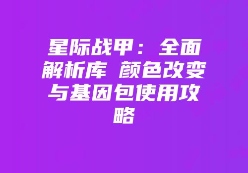 星际战甲：全面解析库狛颜色改变与基因包使用攻略