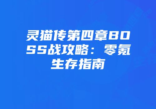 灵猫传第四章BOSS战攻略：零氪生存指南
