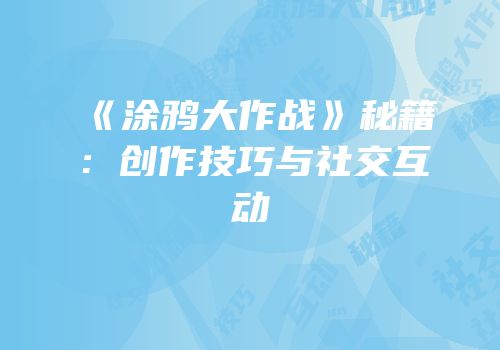 《涂鸦大作战》秘籍：创作技巧与社交互动