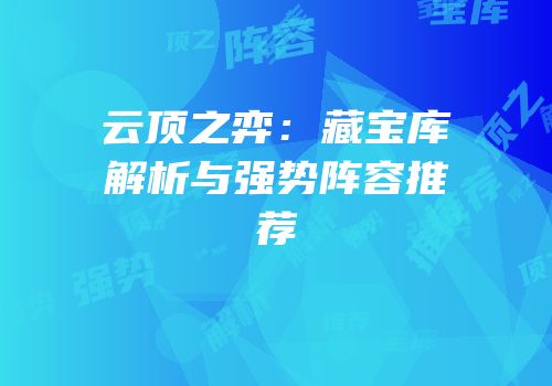 云顶之弈：藏宝库解析与强势阵容推荐