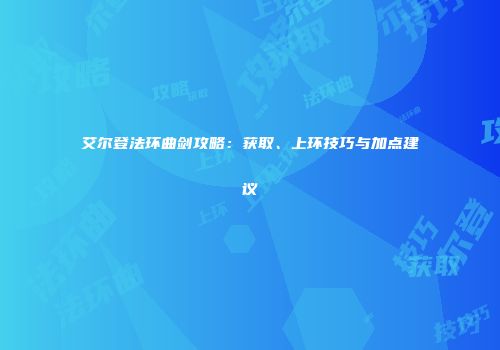 艾尔登法环曲剑攻略：获取、上环技巧与加点建议