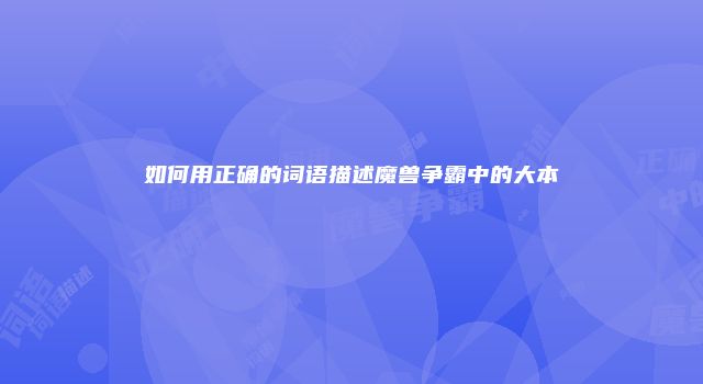 如何用正确的词语描述魔兽争霸中的大本