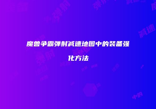 魔兽争霸弹射减速地图中的装备强化方法