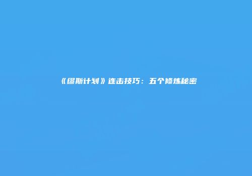 《缪斯计划》连击技巧：五个修炼秘密