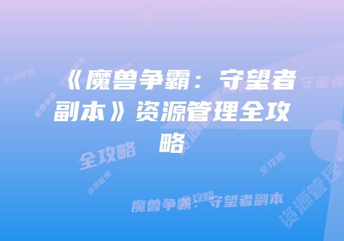 《魔兽争霸：守望者副本》资源管理全攻略