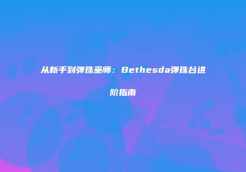 从新手到弹珠巫师：Bethesda弹珠台进阶指南