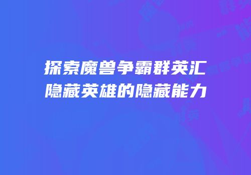 探索魔兽争霸群英汇隐藏英雄的隐藏能力