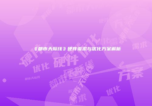 《都市天际线》硬件需求与优化方案解析