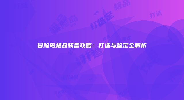 冒险岛极品装备攻略：打造与鉴定全解析