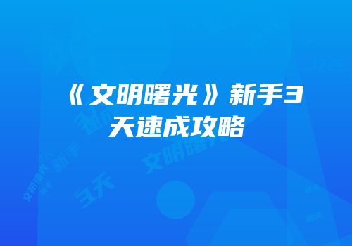 《文明曙光》新手3天速成攻略